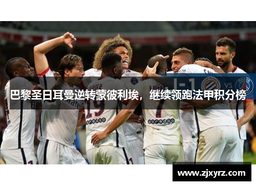 巴黎圣日耳曼逆转蒙彼利埃，继续领跑法甲积分榜