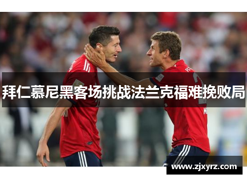 拜仁慕尼黑客场挑战法兰克福难挽败局