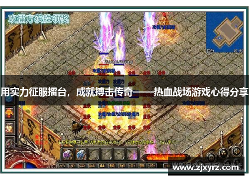 用实力征服擂台，成就搏击传奇——热血战场游戏心得分享