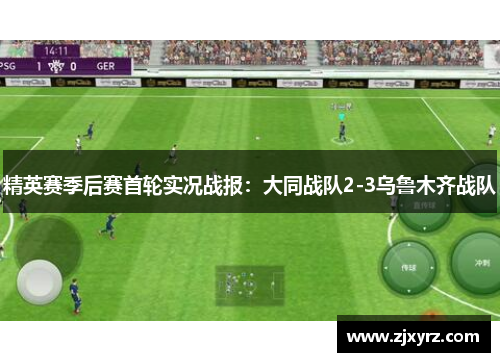 精英赛季后赛首轮实况战报：大同战队2-3乌鲁木齐战队